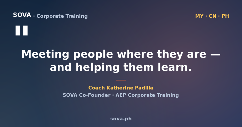 Coach Katherine Padilla quote: Meeting people where they are — and helping them learn. SOVA AEP corporate training for foreign professionals in the Philippines (Malaysia, China).